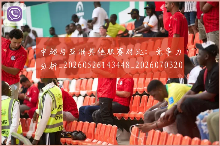 中超与亚洲其他联赛对比：竞争力分析_20260526143448_20260703203453