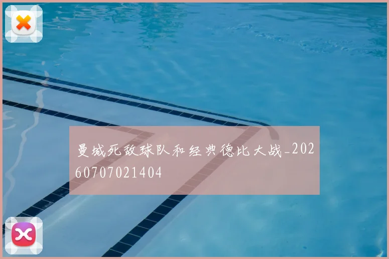 曼城死敌球队和经典德比大战_20260707021404