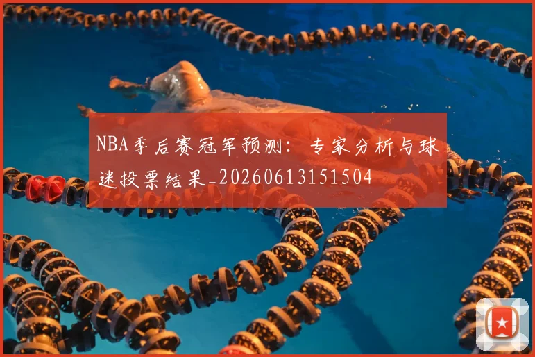 NBA季后赛冠军预测:专家分析与球迷投票结果_20260613151504