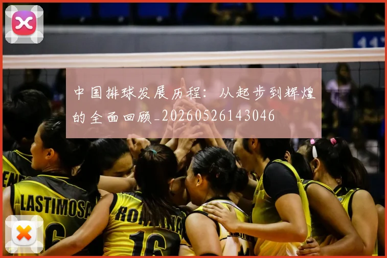 中国排球发展历程:从起步到辉煌的全面回顾_20260526143046