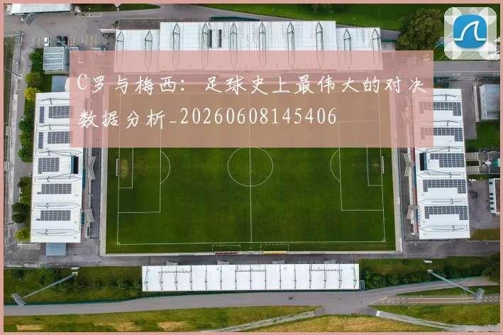 C罗与梅西：足球史上最伟大的对决数据分析_20260608145406