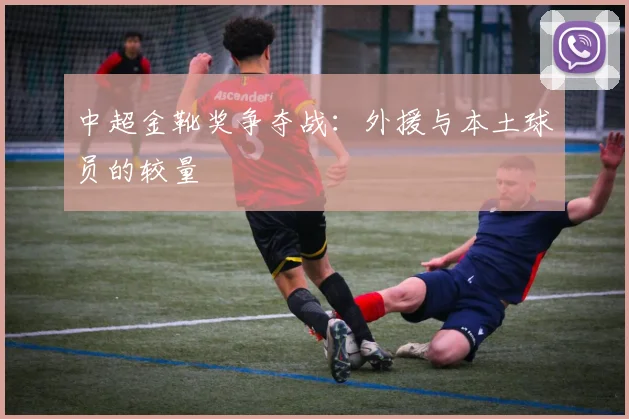 中超金靴奖争夺战:外援与本土球员的较量