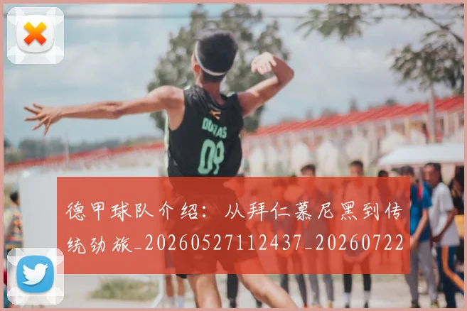 德甲球队介绍:从拜仁慕尼黑到传统劲旅_20260527112437_20260722161952