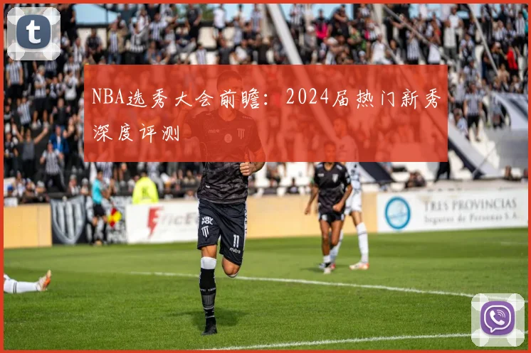 NBA选秀大会前瞻:2024届热门新秀深度评测